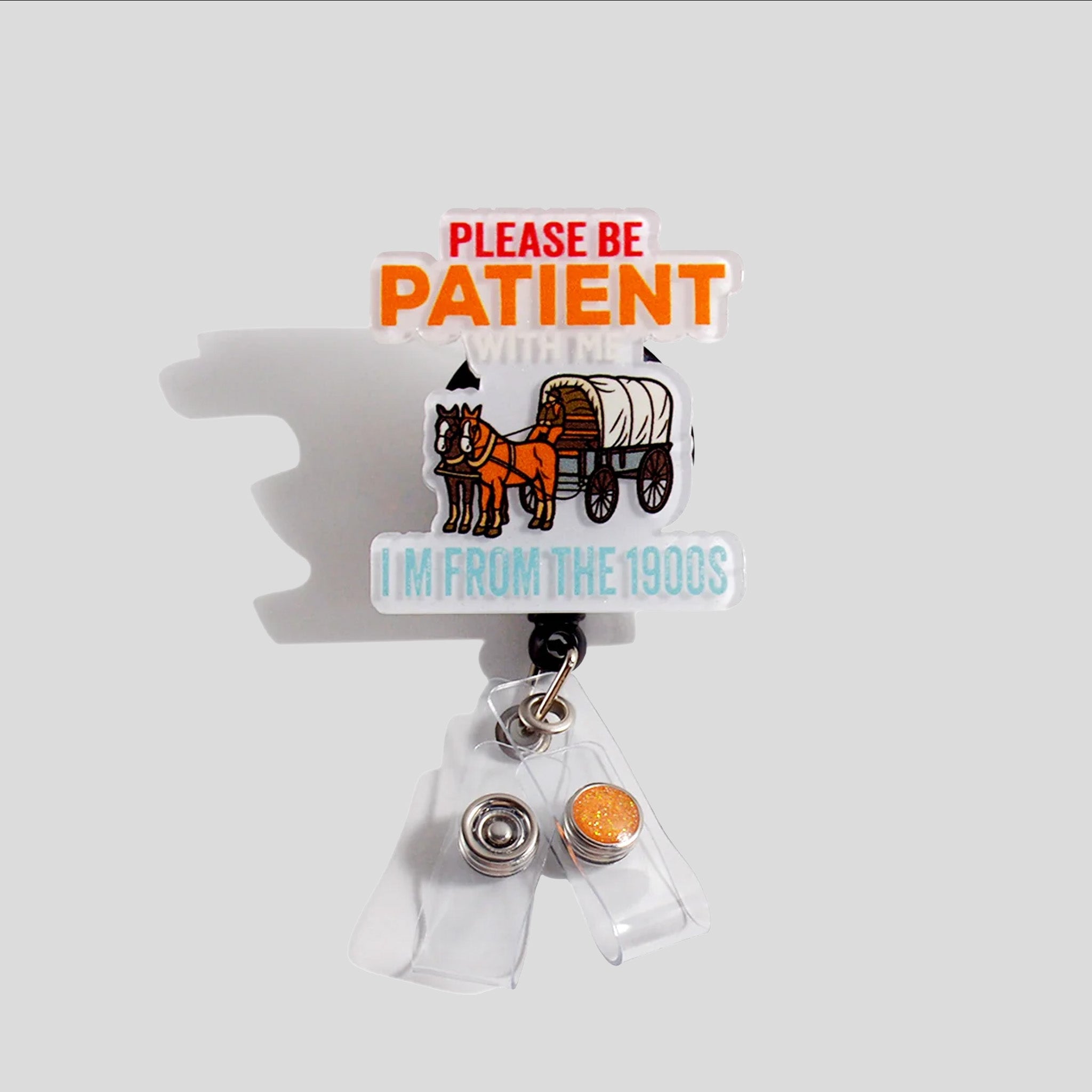 Be Patient With Me I Am From The 1900s Acrylic Badge Reel